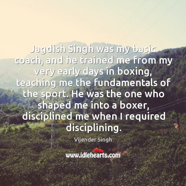 Jagdish Singh was my basic coach, and he trained me from my Vijender Singh Picture Quote