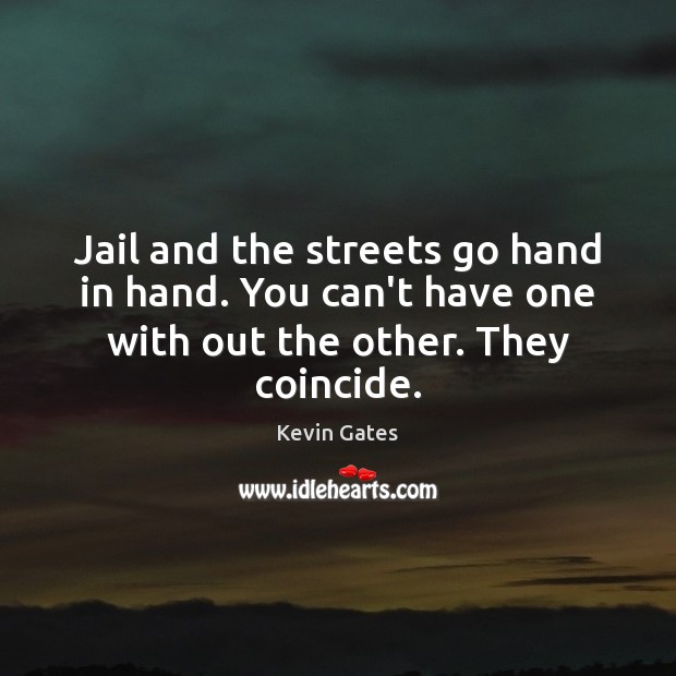 Jail and the streets go hand in hand. You can’t have one Kevin Gates Picture Quote