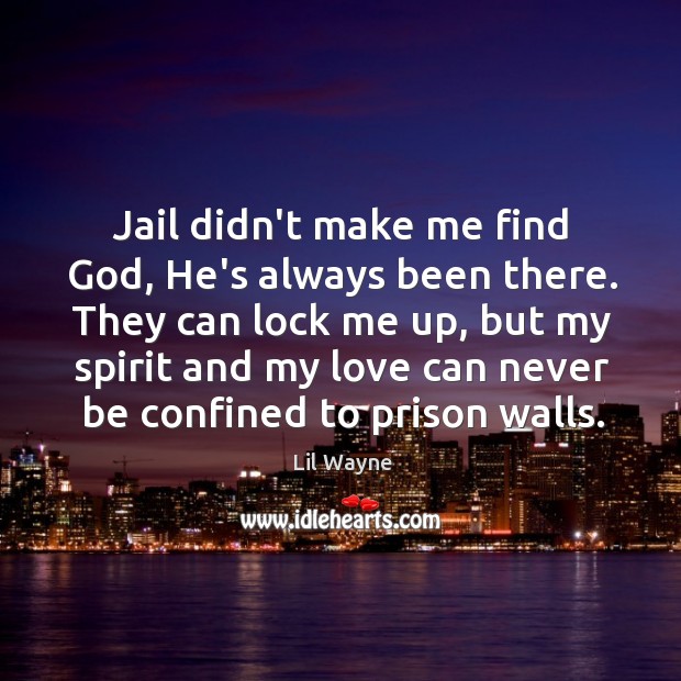 Jail didn’t make me find God, He’s always been there. They can Image