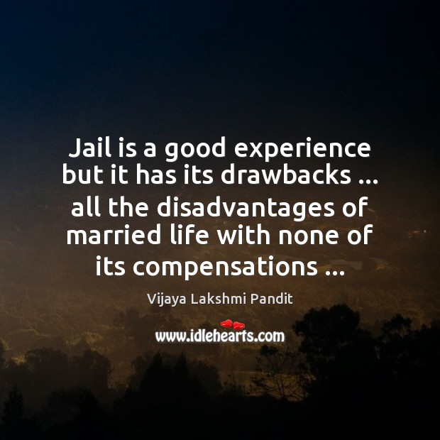 Jail is a good experience but it has its drawbacks … all the Vijaya Lakshmi Pandit Picture Quote