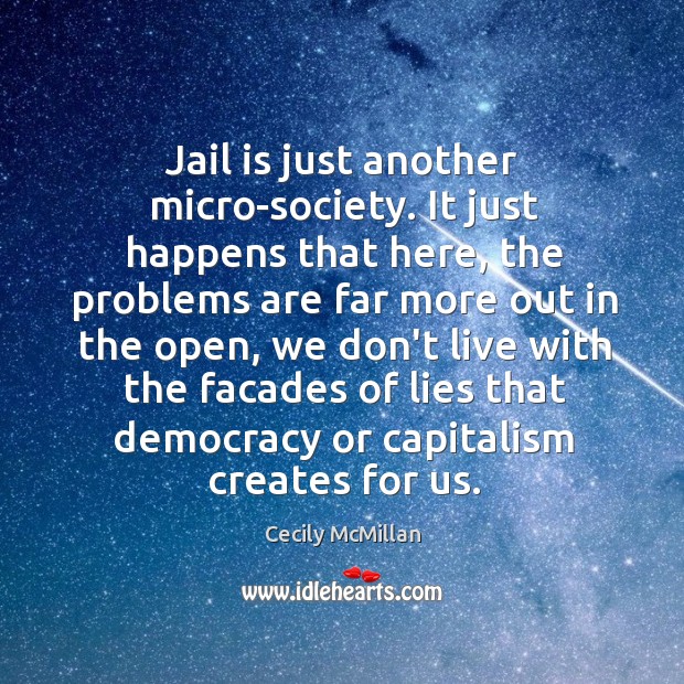 Jail is just another micro-society. It just happens that here, the problems Cecily McMillan Picture Quote