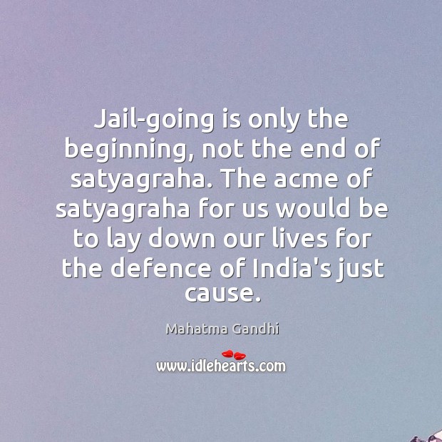 Jail-going is only the beginning, not the end of satyagraha. The acme Image