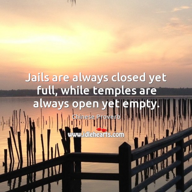 Jails are always closed yet full, while temples are always open yet empty. Chinese Proverbs Image