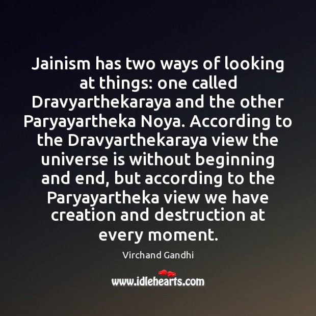 Jainism has two ways of looking at things: one called Dravyarthekaraya and Virchand Gandhi Picture Quote