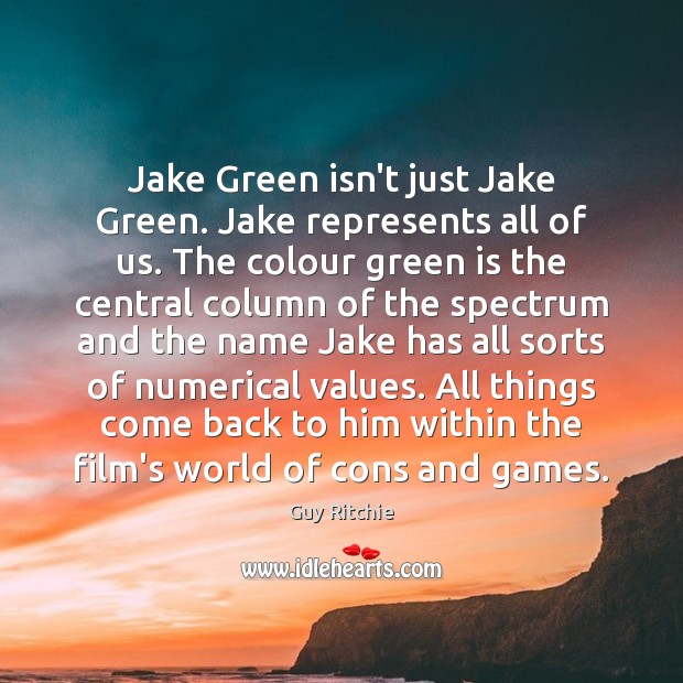 Jake Green isn’t just Jake Green. Jake represents all of us. The Guy Ritchie Picture Quote