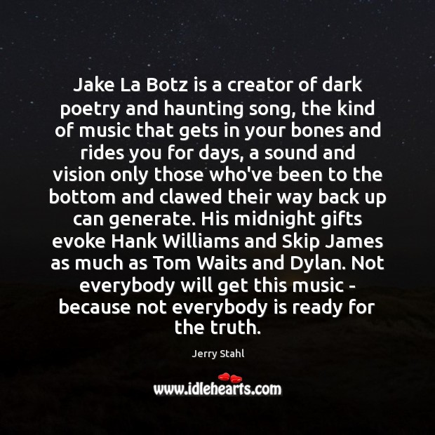 Jake La Botz is a creator of dark poetry and haunting song, Jerry Stahl Picture Quote