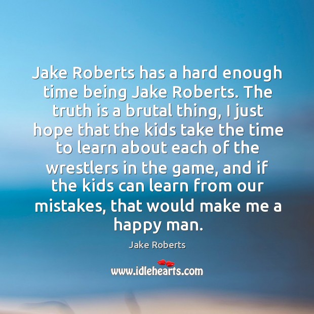 Jake roberts has a hard enough time being jake roberts. Jake Roberts Picture Quote