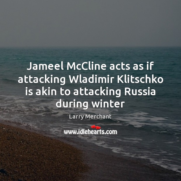 Jameel McCline acts as if attacking Wladimir Klitschko is akin to attacking Larry Merchant Picture Quote