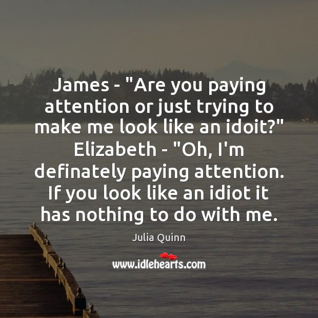 James – “Are you paying attention or just trying to make me Julia Quinn Picture Quote