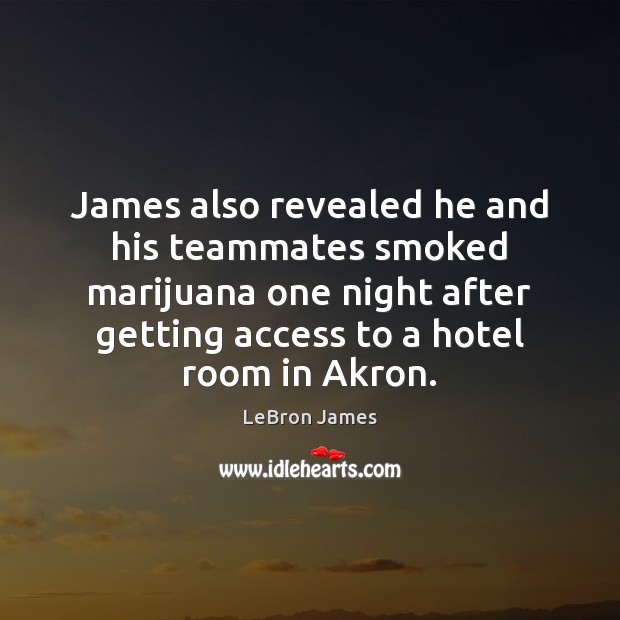 James also revealed he and his teammates smoked marijuana one night after LeBron James Picture Quote