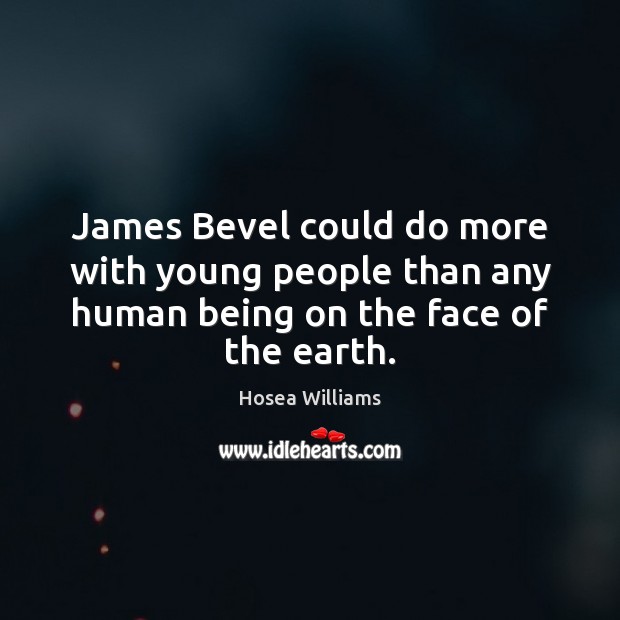 James Bevel could do more with young people than any human being on the face of the earth. Hosea Williams Picture Quote