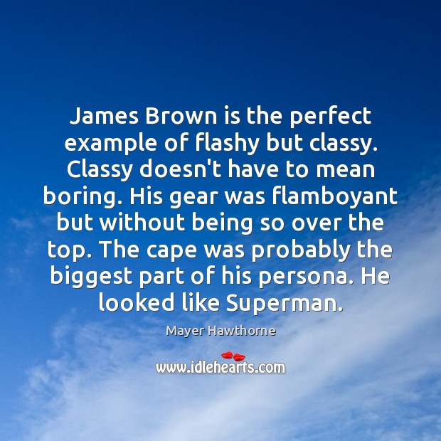 James Brown is the perfect example of flashy but classy. Classy doesn’t Mayer Hawthorne Picture Quote