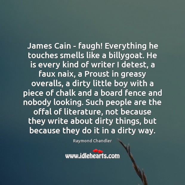 James Cain – faugh! Everything he touches smells like a billygoat. He Raymond Chandler Picture Quote