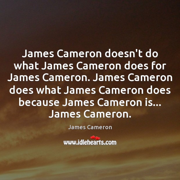 James Cameron doesn’t do what James Cameron does for James Cameron. James James Cameron Picture Quote