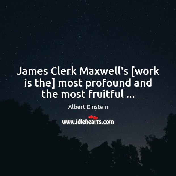 James Clerk Maxwell’s [work is the] most profound and the most fruitful … Work Quotes Image