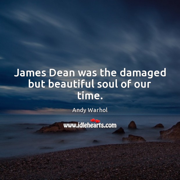 James Dean was the damaged but beautiful soul of our time. Andy Warhol Picture Quote