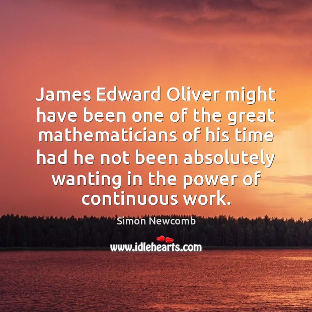 James Edward Oliver might have been one of the great mathematicians of Simon Newcomb Picture Quote
