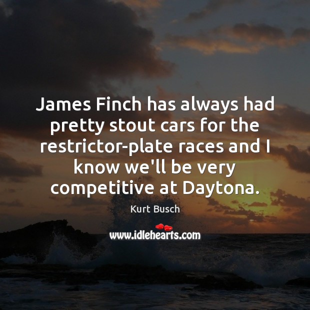 James Finch has always had pretty stout cars for the restrictor-plate races Kurt Busch Picture Quote