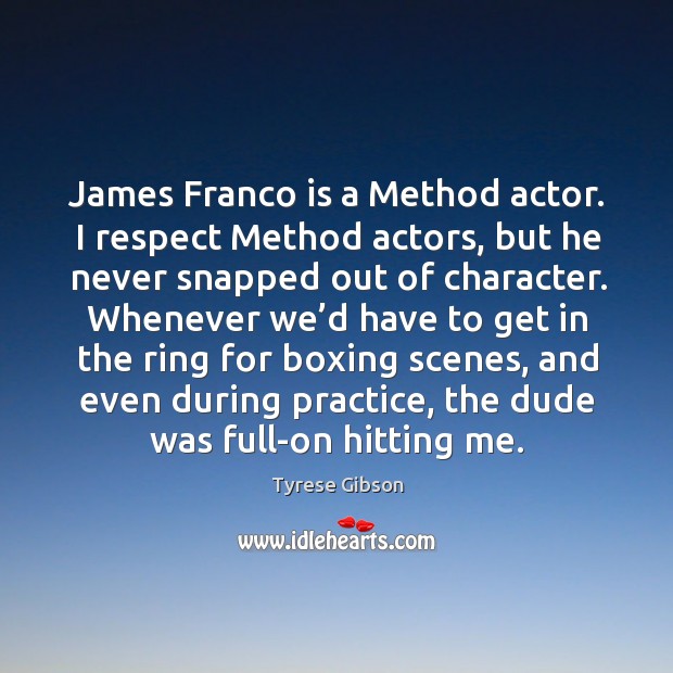 James franco is a method actor. I respect method actors, but he never snapped Image