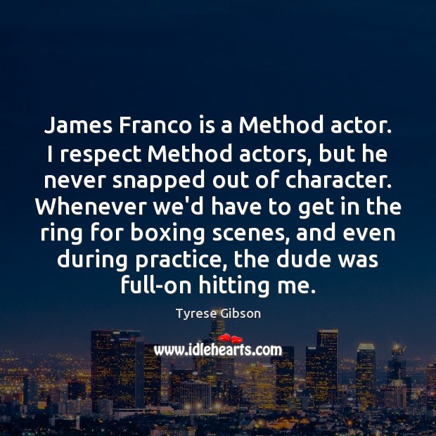 James Franco is a Method actor. I respect Method actors, but he Tyrese Gibson Picture Quote