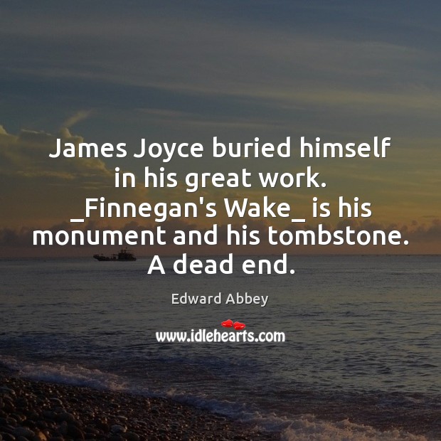 James Joyce buried himself in his great work. _Finnegan’s Wake_ is his Edward Abbey Picture Quote