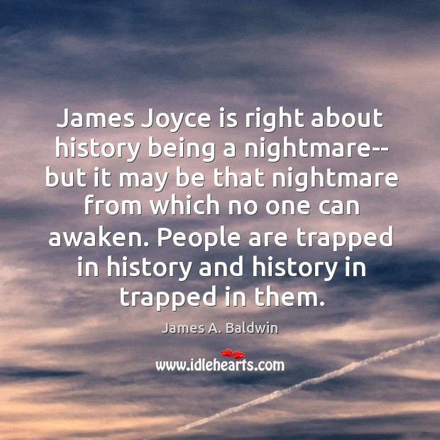 James Joyce is right about history being a nightmare– but it may James A. Baldwin Picture Quote