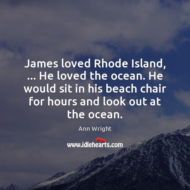 James loved Rhode Island, … He loved the ocean. He would sit in Ann Wright Picture Quote