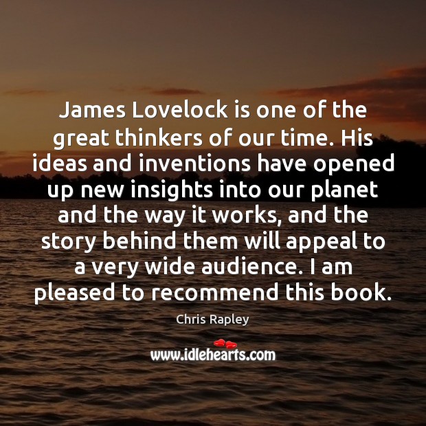 James Lovelock is one of the great thinkers of our time. His Chris Rapley Picture Quote