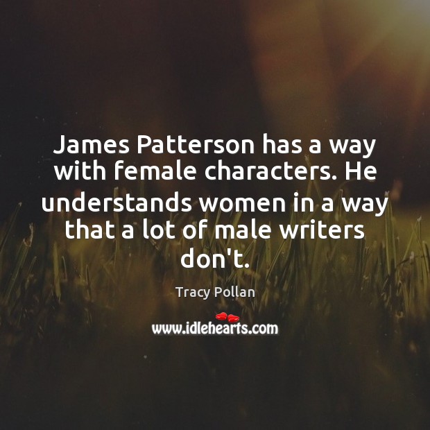 James Patterson has a way with female characters. He understands women in Tracy Pollan Picture Quote