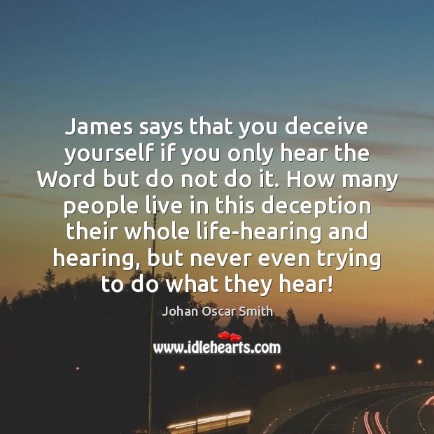 James says that you deceive yourself if you only hear the Word Johan Oscar Smith Picture Quote