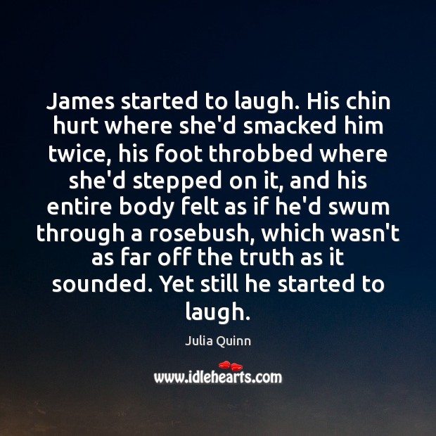 James started to laugh. His chin hurt where she’d smacked him twice, Julia Quinn Picture Quote