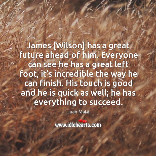 James [Wilson] has a great future ahead of him. Everyone can see Juan Mata Picture Quote