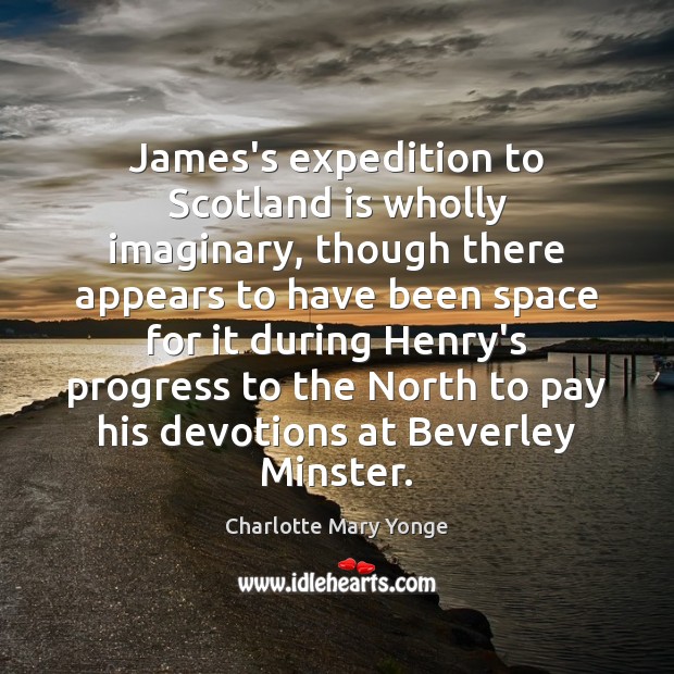 James’s expedition to Scotland is wholly imaginary, though there appears to have Charlotte Mary Yonge Picture Quote