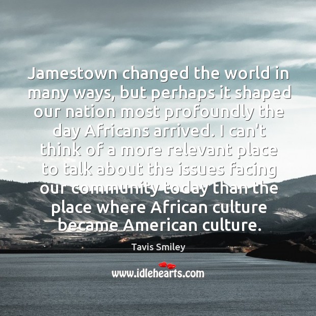 Jamestown changed the world in many ways, but perhaps it shaped our Image