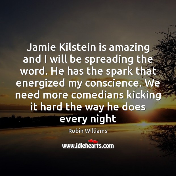 Jamie Kilstein is amazing and I will be spreading the word. He Robin Williams Picture Quote