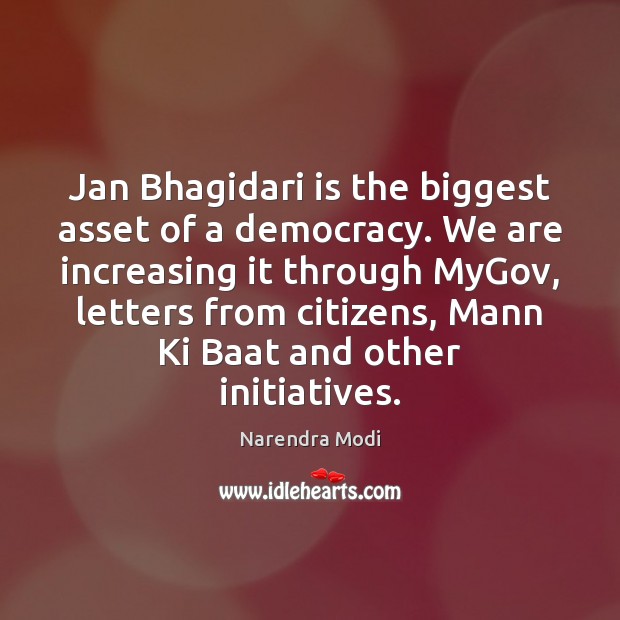 Jan Bhagidari is the biggest asset of a democracy. We are increasing Narendra Modi Picture Quote