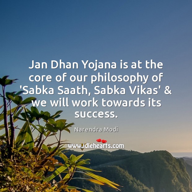 Jan Dhan Yojana is at the core of our philosophy of ‘Sabka Narendra Modi Picture Quote