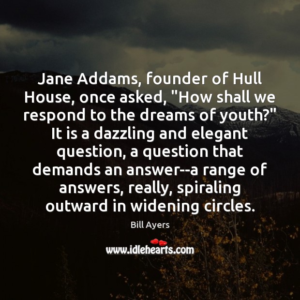 Jane Addams, founder of Hull House, once asked, “How shall we respond Bill Ayers Picture Quote