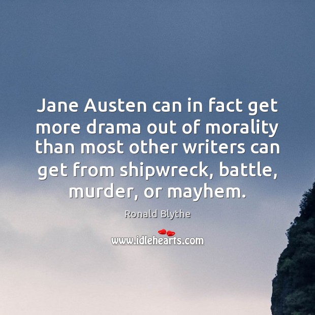 Jane Austen can in fact get more drama out of morality than Ronald Blythe Picture Quote