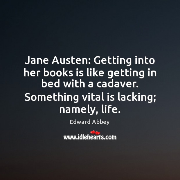 Jane Austen: Getting into her books is like getting in bed with Edward Abbey Picture Quote