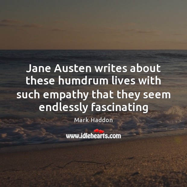 Jane Austen writes about these humdrum lives with such empathy that they Image