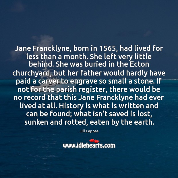 Jane Francklyne, born in 1565, had lived for less than a month. She History Quotes Image