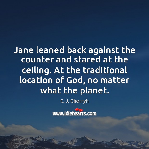 Jane leaned back against the counter and stared at the ceiling. At C. J. Cherryh Picture Quote