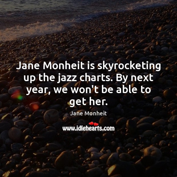 Jane Monheit is skyrocketing up the jazz charts. By next year, we Jane Monheit Picture Quote