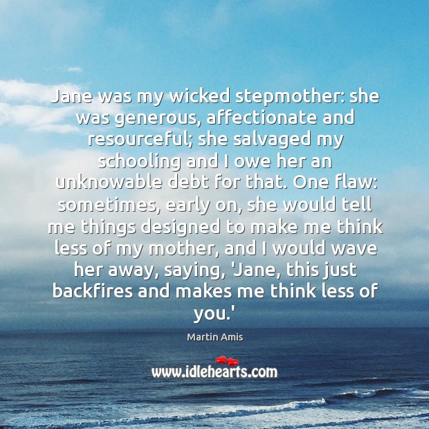 Jane was my wicked stepmother: she was generous, affectionate and resourceful; she Martin Amis Picture Quote