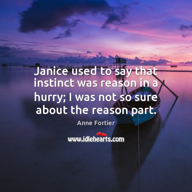 Janice used to say that instinct was reason in a hurry; I Anne Fortier Picture Quote
