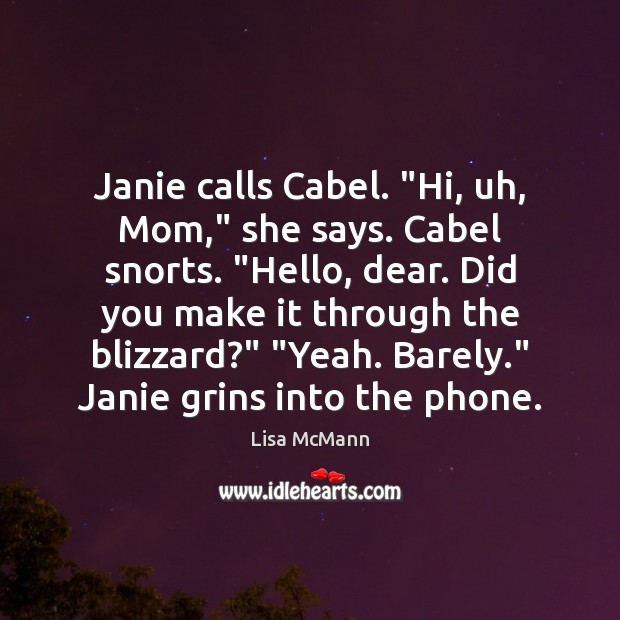 Janie calls Cabel. “Hi, uh, Mom,” she says. Cabel snorts. “Hello, dear. Image