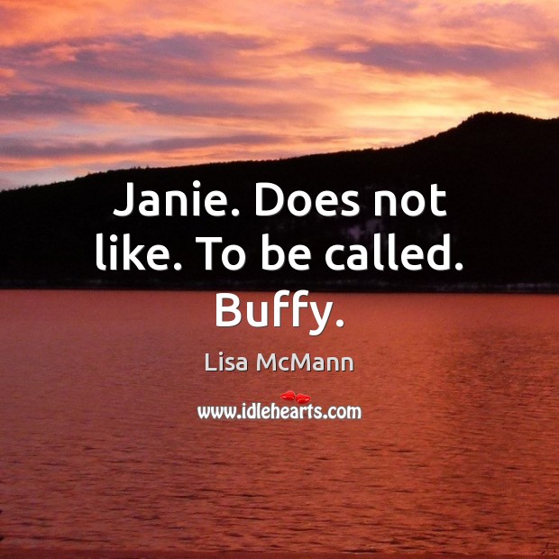 Janie. Does not like. To be called. Buffy. Lisa McMann Picture Quote