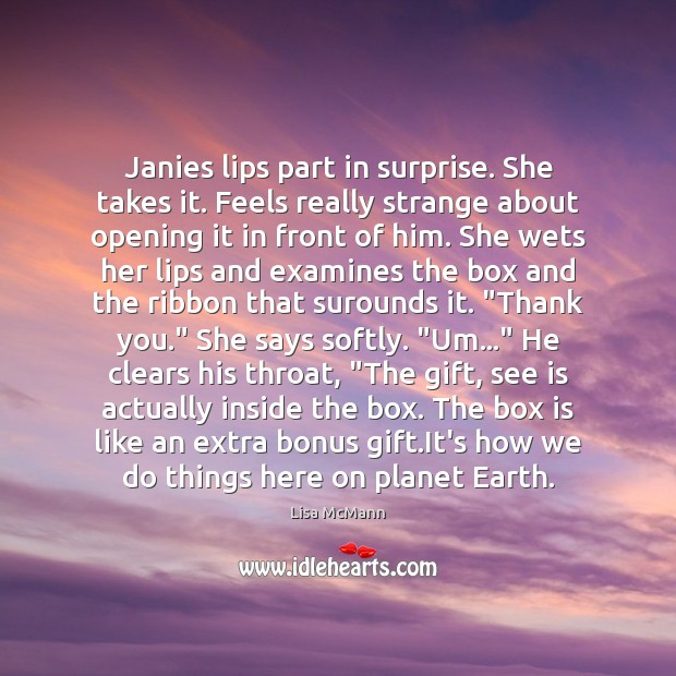 Janies lips part in surprise. She takes it. Feels really strange about Lisa McMann Picture Quote