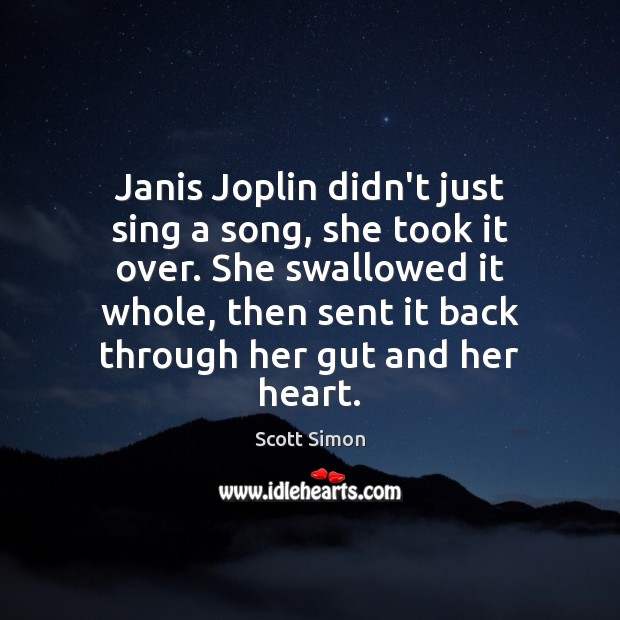 Janis Joplin didn’t just sing a song, she took it over. She Scott Simon Picture Quote